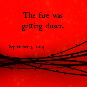 the fire grew closer 9_3_2014
